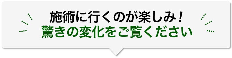 施術に行くのが楽しみ!驚きの変化を御覧ください